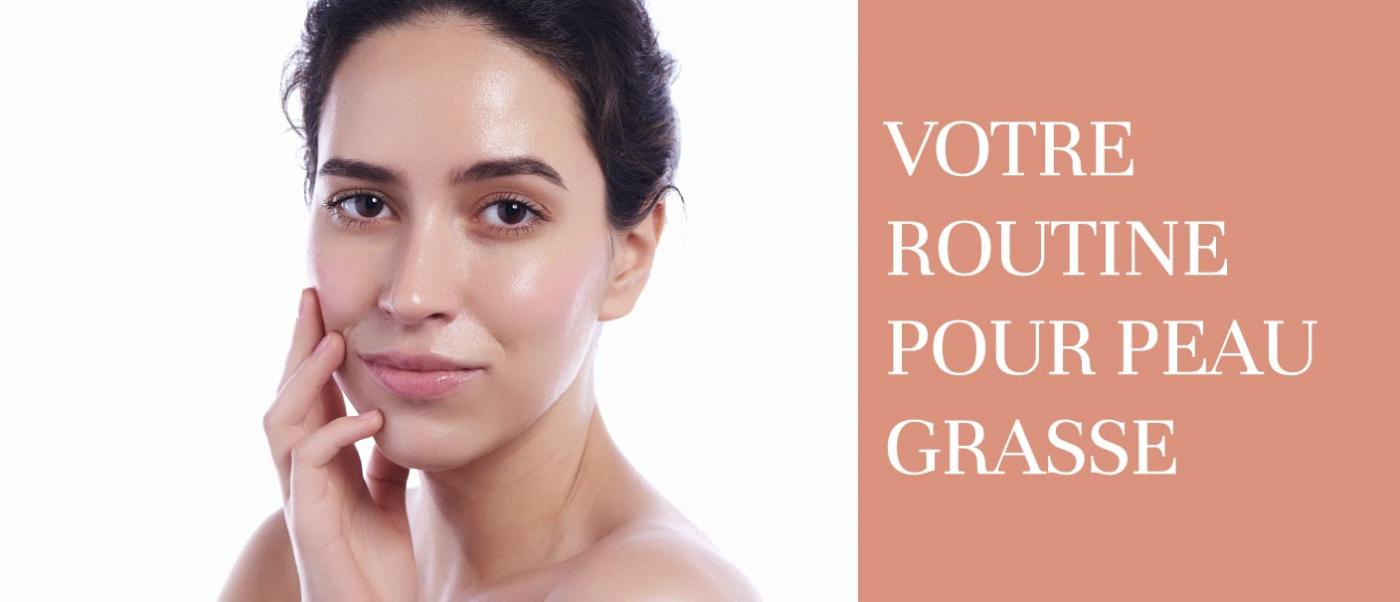 Votre routine pour peau grasse