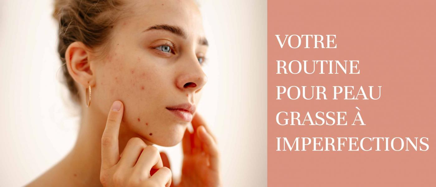 Votre routine pour peau grasse &agrave; imperfections
