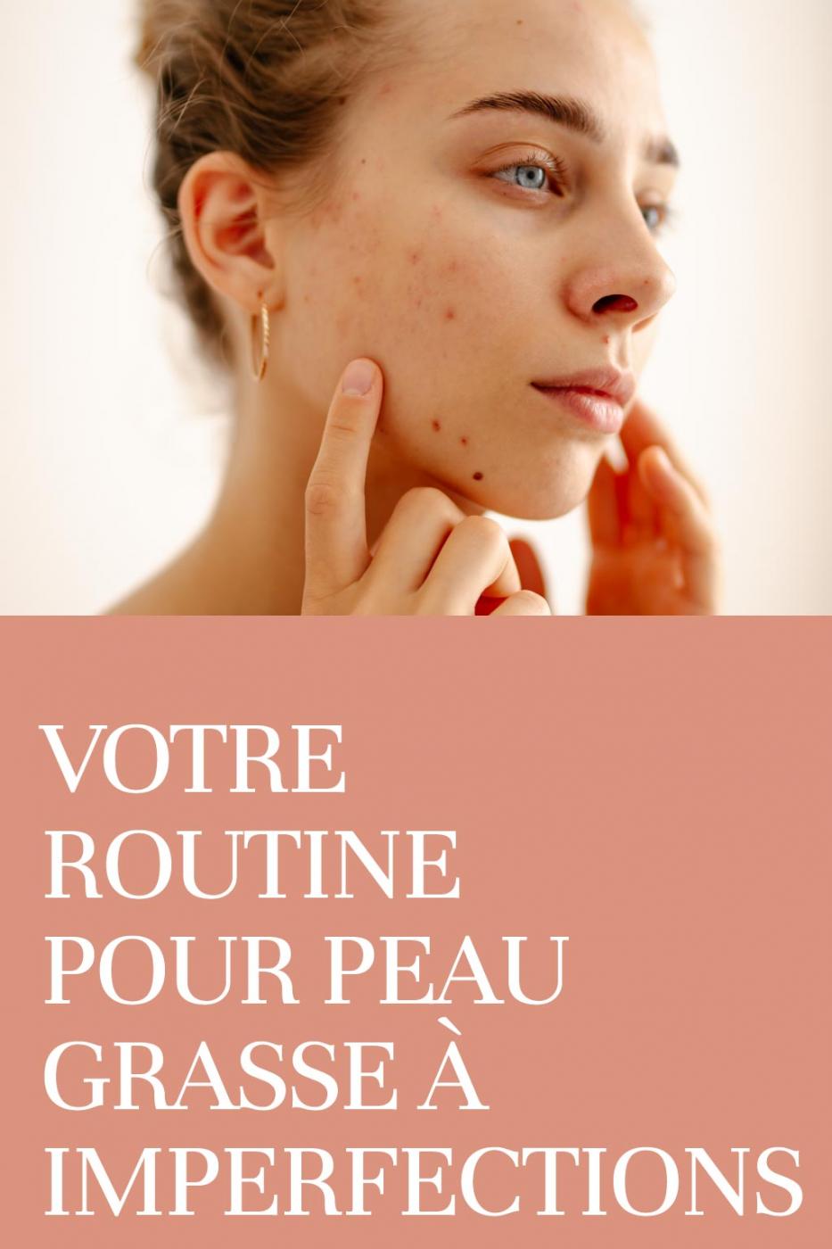 Votre routine pour peau grasse &agrave; imperfections