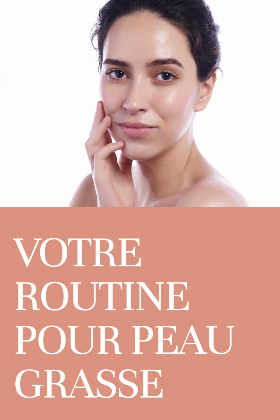 Votre routine pour peau grasse