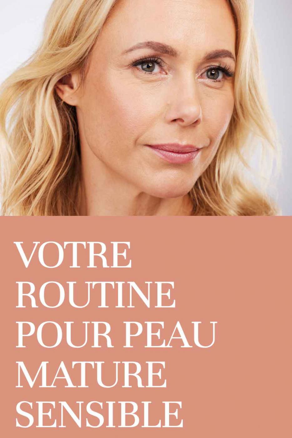 Votre routine pour peau mature et sensible