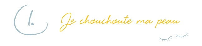 Etape 1 : Je chouchoute ma peau