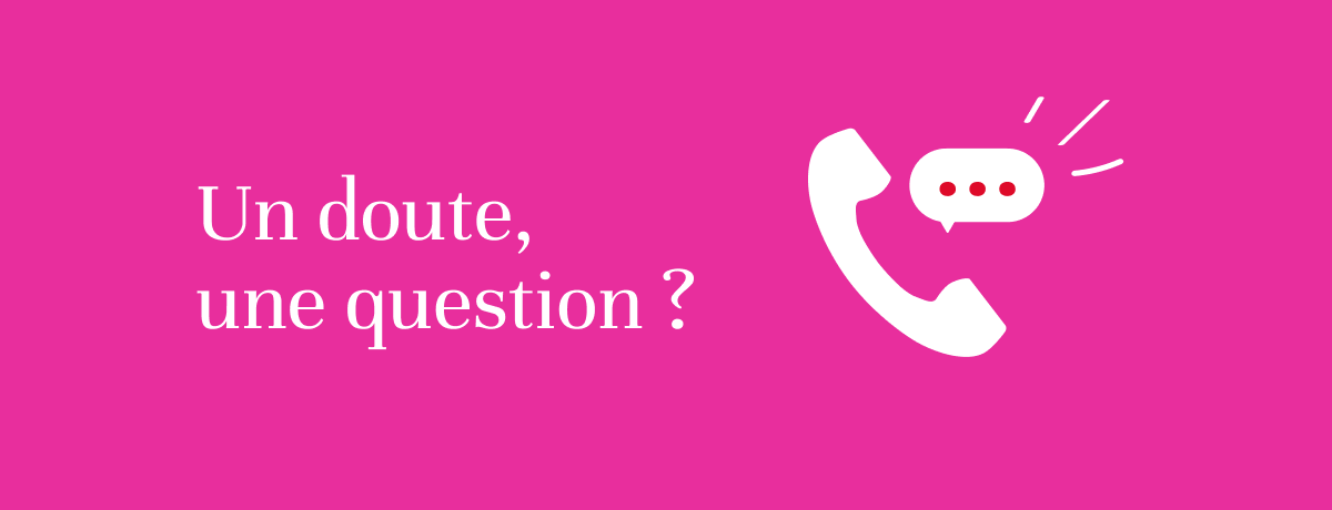 Un doute, une question ?